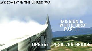 Ace Combat 5: The Unsung War Mission 6 "White Bird (Part I)" | Operation Silver Bridge
