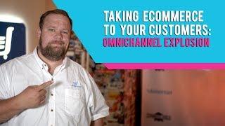 Take eCommerce to your customers:  A pending omnichannel explosion