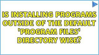 Is installing programs outside of the default 'Program Files' directory wise?