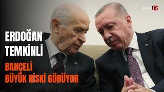 #CANLI Erdoğan temkinli, Bahçeli büyük riski görüyor | İlke TV