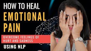 How to Overcome Hurt Feelings using NLP- 5 powerful steps