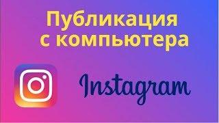 Как сделать публикацию в instagram с компьютера. Как добавлять публикации в инстаграм с компьютера.