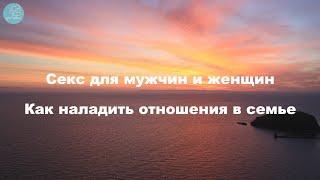 Секс для мужчин и женщин. Как наладить отношения в семье