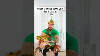 When Gaming Turns you into a Villain…