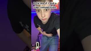 POV me in a slap competition