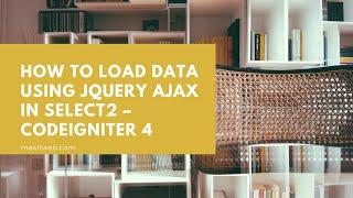 How to Load data using jQuery AJAX in Select2 - CodeIgniter 4