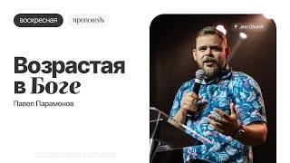 Возрастая в Боге – Павел Парамонов | Воскресная проповедь | Церковь "Посольство Иисуса"