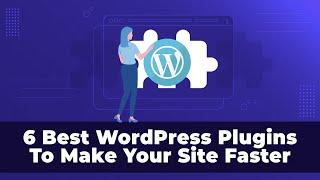 6 WordPress Plugins to make your WordPress Site faster