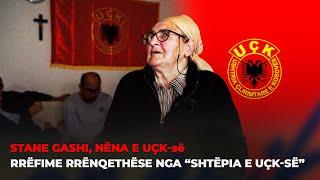 STANE GASHI - NËNA E UÇK-së RRËFIME RRËNQETHËSE NGA “SHTËPIA E UÇK-së”