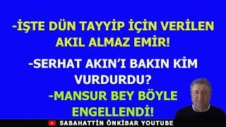 İŞTE DÜN TAYYİP İÇİN VERİLEN AKIL ALMAZ EMİR!SERHAT AKIN'I BAKIN KİM VURDURDU?MANSUR BEY'E ENGELLEME