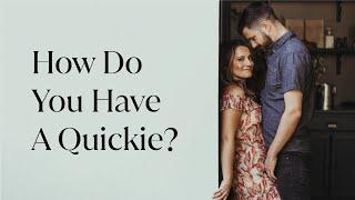 How Do You Have A Quickie?