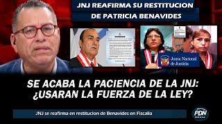 SE ACABA LA PACIENCIA DE LA JNJ: REAFIRMA SU RESTITUCION DE BENAVIDES ¿USARAN LA FUERZA DE LA LEY?