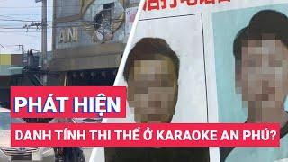 Vụ thi thể không nguyên vẹn ở karaoke An Phú: Nghi ngờ do án mạng, nạn nhân là người Trung Quốc?