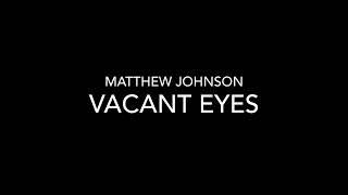 Matthew Johnson - Vacant Eyes