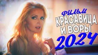 ЭТОТ ФИЛЬМ ОСТАВИТ СЛЕД В ДУШЕ! КРАСАВИЦА И ВОРЫ Мелодрамы 2024, фильмы новинки