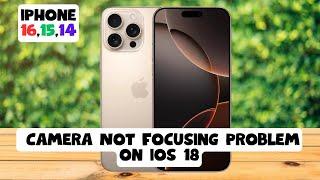 How to Fix Camera Not Focusing Problem on ios 18 iPhone 16,15,14