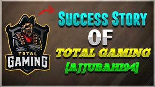 Success Story Of TOTAL GAMING [Ajjubahi94] || Story Of Biggest Gaming Channel Of India Total Gaming