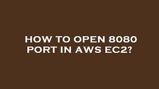 How to open 8080 port in aws ec2?