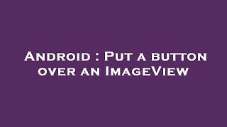 Android : Put a button over an ImageView