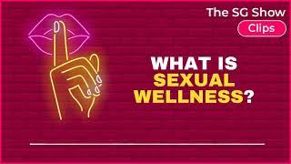 What is Sexual Wellness? - The SG Show Clips