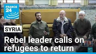 Syria’s rebel leader calls on refugees to return home • FRANCE 24 English