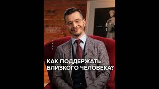 Как поддержать близкого человека? | Андрей Курпатов