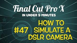 Final Cut Pro X in Under 5 Minutes:  How to Simulate a DSLR Camera