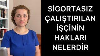 SİGORTASIZ ÇALIŞTIRILAN İŞÇİNİN HAKLARI NELERDİR | Av.Aysel Aba Kesici |