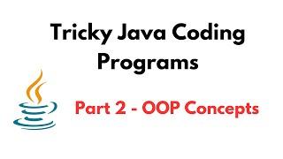 Tricky Java Coding Programs | Part 2 - OOP Concepts | Tricky Java Programming/Coding Questions