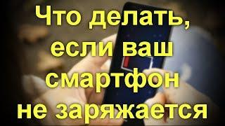 Что делать, если ваш смартфон не заряжается