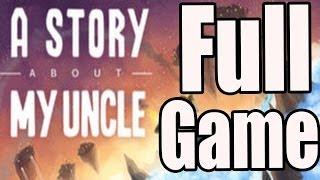 A Story About My Uncle Full Game Walkthrough - No Commentary (#AStoryAboutMyUncle) 2014