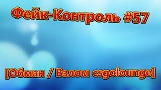 Фейк-Контроль #57 [Обман / Взлом csgolounge]