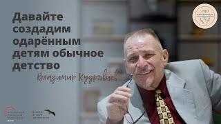 Давайте создадим одарённым детям обычное детство | Владимир Кудрявцев | Часть 1