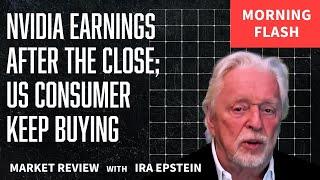 Morning Flash: Nvidia Earnings Post-Close; US Consumers Buying; Ira Epstein's Video for 5-28-2025