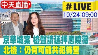 【中天直播 #LIVE】京華城案北檢聲請延押應曉薇 北檢:仍有可能共犯待查 20241024 @中天新聞CtiNews