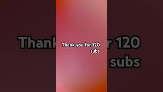 Thank you for 120 subs