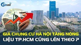 Giá chung cư tại Hà Nội tiếp tục TĂNG NÓNG, liệu TP.HCM cũng lên theo? | CafeLand