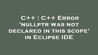 C++ : C++ Error 'nullptr was not declared in this scope' in Eclipse IDE