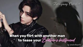 When you flirt with another man to tease your brother's bestfriend  [Taehyung Oneshot] [BTS ff]