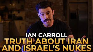 Ian Carroll - The Truth About Iran and Israel’s Nuclear Programs