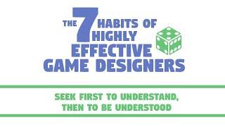 The 7 Habits of Highly Effective Game Designers | Seek First to Understand, Then to Be Understood