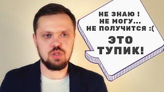 Не знаю, не могу, не получится - это психологический тупик!