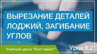 Вырезание деталей лоджий, загибание углов. Уроки макетирования. Урок 6.2