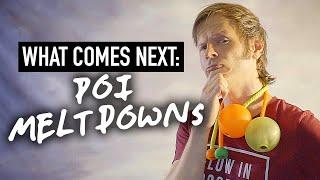 What Comes Next: Poi Meltdowns