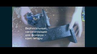 Вертикальные направляющие для фрезера - кант гитары