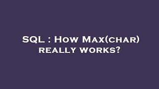 SQL : How Max(char) really works?