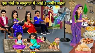 एक पंखे के ससुराल में आई तीन अमीर बहन||ek pankhe Ke sasural mein aayi teen Amir bahan||cartoon story