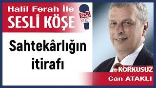 Can Ataklı: 'Sahtekârlığın itirafı' 03/10/24 Halil Ferah ile Sesli Köşe