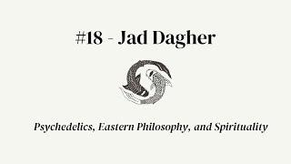 #18 - Jad Dagher - Psychedelics, Eastern Philosophy, and Spirituality