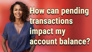 How can pending transactions impact my account balance?